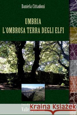 Umbria L'Ombrosa Terra degli Elfi: Cronaca di incontri inaspettati nella Valle Spoletana Lokaj, Rodney 9781497373143 Createspace - książka