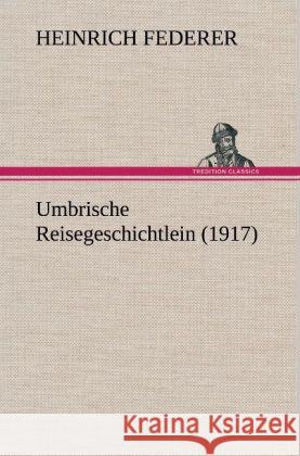 Umbrische Reisegeschichtlein (1917) Federer, Heinrich 9783847248262 TREDITION CLASSICS - książka