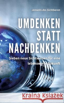 Umdenken statt Nachdenken: Sieben neue Sichtweisen für eine lebenswerte Zukunft Thomas Herold 9783752666823 Books on Demand - książka