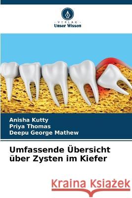 Umfassende UEbersicht uber Zysten im Kiefer Anisha Kutty Priya Thomas Deepu George Mathew 9786206049500 Verlag Unser Wissen - książka