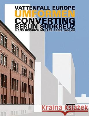 UMFormen /ConVerting: Berlin Südkreuz Hans Heinrich Müller Preis 2007/08 Vattenfall Europe 9783868590029 JOVIS Verlag - książka