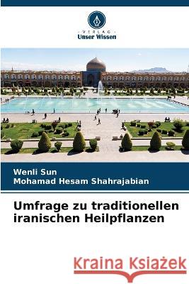 Umfrage zu traditionellen iranischen Heilpflanzen Wenli Sun, Mohamad Hesam Shahrajabian 9786205318539 Verlag Unser Wissen - książka