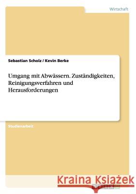 Umgang mit Abwässern. Zuständigkeiten, Reinigungsverfahren und Herausforderungen Sebastian Scholz Kevin Berke 9783668201316 Grin Verlag - książka