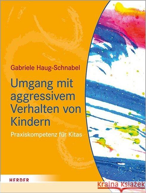 Umgang Mit Aggressivem Verhalten Von Kindern: Praxiskompetenz Fur Kitas Haug-Schnabel, Gabriele 9783451386992 Herder, Freiburg - książka