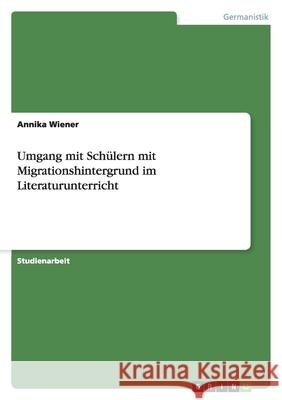 Umgang mit Schülern mit Migrationshintergrund im Literaturunterricht Annika Wiener 9783656441281 Grin Verlag - książka
