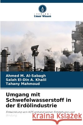 Umgang mit Schwefelwasserstoff in der Erdölindustrie Al-Sabagh, Ahmed M., A. Khalil, Salah El-Din, Mahmoud, Tahany 9786209971570 Verlag Unser Wissen - książka