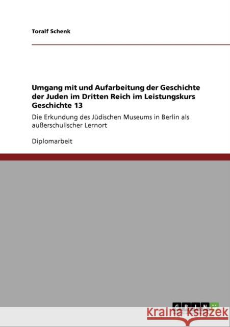 Umgang mit und Aufarbeitung der Geschichte der Juden im Dritten Reich im Leistungskurs Geschichte 13: Die Erkundung des Jüdischen Museums in Berlin al Schenk, Toralf 9783640695096 Grin Verlag - książka