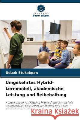 Umgekehrtes Hybrid-Lernmodell, akademische Leistung und Beibehaltung Uduak Etukakpan   9786206093282 Verlag Unser Wissen - książka