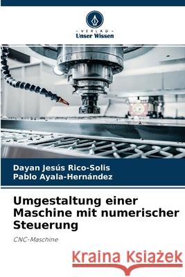 Umgestaltung einer Maschine mit numerischer Steuerung Dayan Jesús Rico-Solis, Pablo Ayala-Hernández 9786204150574 Verlag Unser Wissen - książka