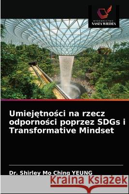 Umiejętności na rzecz odporności poprzez SDGs i Transformative Mindset Yeung, Shirley Mo Ching 9786203537949 Wydawnictwo Nasza Wiedza - książka