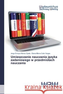 Umieszczanie nauczania języka zadaniowego w przedmiotach nauczania Jorge Enrique Muñoz Oyola, Diana Milena Celis Vargas 9786200548269 Wydawnictwo Bezkresy Wiedzy - książka