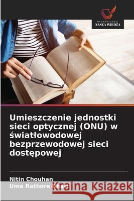 Umieszczenie jednostki sieci optycznej (ONU) w swiatlowodowej bezprzewodowej sieci dostepowej Chouhan, Nitin, Bhatt, Uma Rathore 9786208769604 Wydawnictwo Nasza Wiedza - książka
