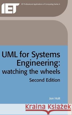 UML for Systems Engineering: Watching the Wheels Jon Holt 9780863413544 INSTITUTION OF ENGINEERING AND TECHNOLOGY - książka