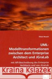 UML-Modelltransformationen zwischen dem Enterprise Architect und JGraLab : Mit API-Beschreibung des Enterprise Architects und von JGraLab Brauch, Elmar 9783639044829 VDM Verlag Dr. Müller - książka