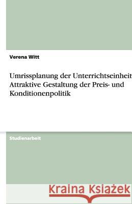Umrissplanung der Unterrichtseinheit: Attraktive Gestaltung der Preis- und Konditionenpolitik Verena Witt 9783638896191 Grin Verlag - książka