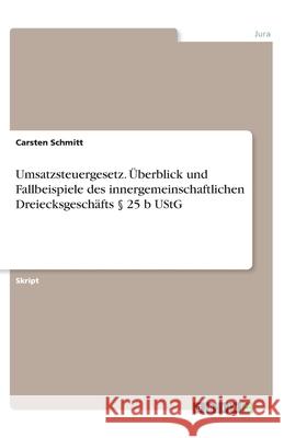 Umsatzsteuergesetz. Überblick und Fallbeispiele des innergemeinschaftlichen Dreiecksgeschäfts § 25 b UStG Schmitt, Carsten 9783346041890 GRIN Verlag - książka