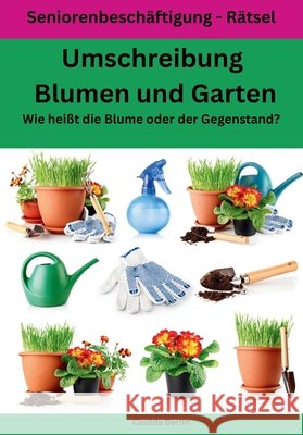 Umschreibung Blumen und Garten - Wie heißt die Blume oder der Gegenstand?: Seniorenbeschäftigung Rätsel Berlin, Casilda 9781979087216 Createspace Independent Publishing Platform - książka