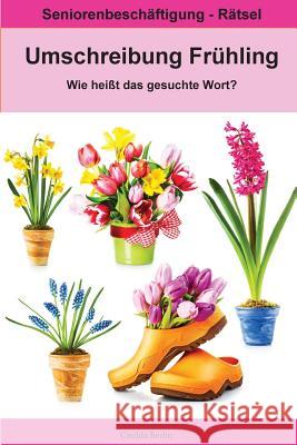 Umschreibung Frühling - Wie heißt das gesuchte Wort?: Seniorenbeschäftigung Rätsel Berlin, Casilda 9781985155268 Createspace Independent Publishing Platform - książka