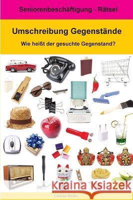 Umschreibung Gegenstände - Wie heißt der gesuchte Gegenstand?: Seniorenbeschäftigung Rätsel Berlin, Casilda 9781978430990 Createspace Independent Publishing Platform - książka