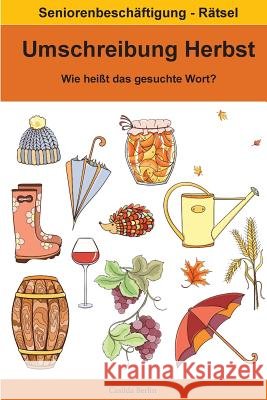 Umschreibung Herbst - Wie heißt das gesuchte Wort?: Seniorenbeschäftigung Rätsel Berlin, Casilda 9781724957702 Createspace Independent Publishing Platform - książka