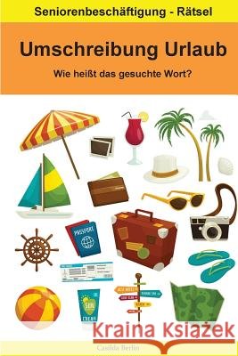 Umschreibung Urlaub - Wie heißt das gesuchte Wort?: Seniorenbeschäftigung Rätsel Berlin, Casilda 9781721204809 Createspace Independent Publishing Platform - książka
