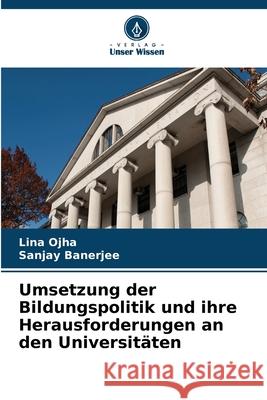 Umsetzung der Bildungspolitik und ihre Herausforderungen an den Universit?ten Lina Ojha Sanjay Banerjee 9786207895212 Verlag Unser Wissen - książka