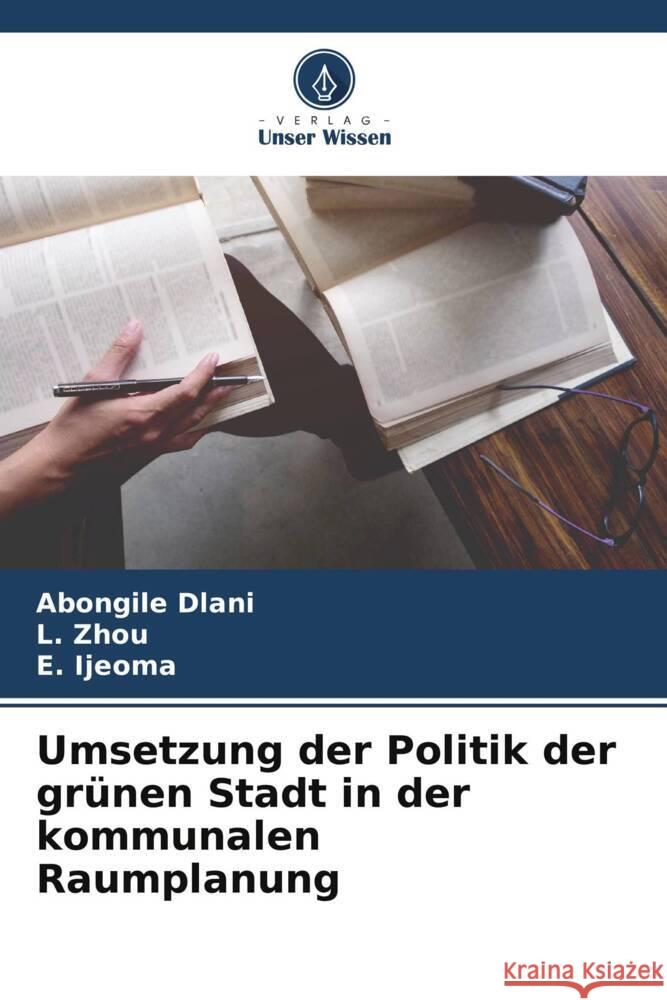 Umsetzung der Politik der grünen Stadt in der kommunalen Raumplanung Dlani, Abongile, Zhou, L., Ijeoma, E. 9786205215630 Verlag Unser Wissen - książka