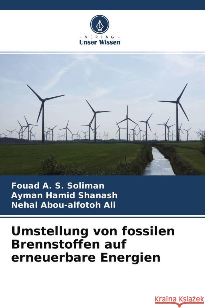 Umstellung von fossilen Brennstoffen auf erneuerbare Energien Soliman, Fouad A. S., Shanash, Ayman Hamid, Ali, Nehal Abou-alfotoh 9786204497075 Verlag Unser Wissen - książka