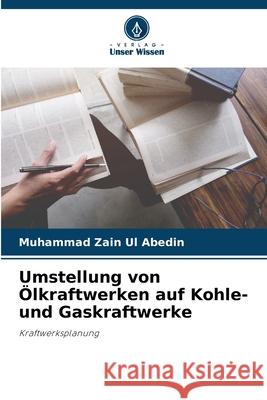 Umstellung von Ölkraftwerken auf Kohle- und Gaskraftwerke Zain Ul Abedin, Muhammad 9786202336284 Verlag Unser Wissen - książka