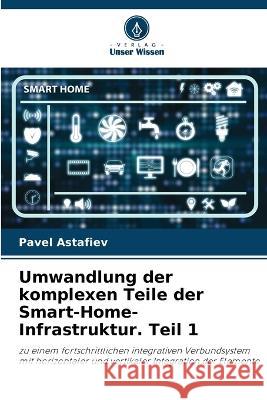 Umwandlung der komplexen Teile der Smart-Home-Infrastruktur. Teil 1 Pavel Astafiev 9786205610121 Verlag Unser Wissen - książka