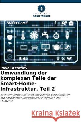 Umwandlung der komplexen Teile der Smart-Home-Infrastruktur. Teil 2 Pavel Astafiev 9786205610060 Verlag Unser Wissen - książka