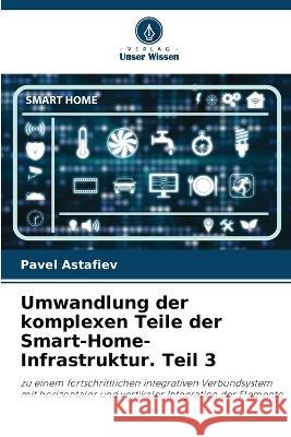 Umwandlung der komplexen Teile der Smart-Home-Infrastruktur. Teil 3 Pavel Astafiev 9786205610008 Verlag Unser Wissen - książka