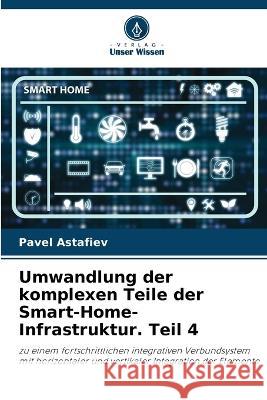 Umwandlung der komplexen Teile der Smart-Home-Infrastruktur. Teil 4 Pavel Astafiev 9786205609941 Verlag Unser Wissen - książka