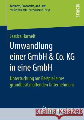 Umwandlung Einer Gmbh & Co. Kg in Eine Gmbh: Untersuchung Am Beispiel Eines Grundbesitzhaltenden Unternehmens Harneit, Jessica 9783658254322 Springer Gabler - książka