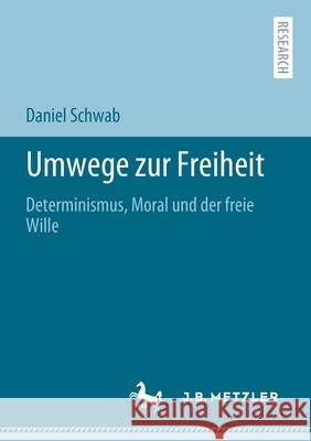 Umwege Zur Freiheit: Determinismus, Moral Und Der Freie Wille Schwab, Daniel 9783662622087 J.B. Metzler - książka