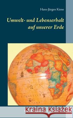 Umwelt- und Lebenserhalt auf unserer Erde: Das Wichtigste zum Zukunftserhalt. Kiene, Hans-Jürgen 9783750471740 Books on Demand - książka