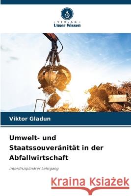 Umwelt- und Staatssouveränität in der Abfallwirtschaft Gladun, Viktor 9786200764942 Verlag Unser Wissen - książka
