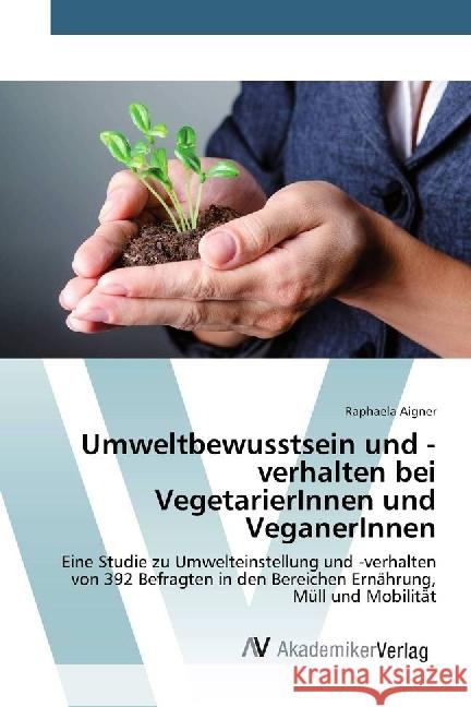 Umweltbewusstsein und -verhalten bei VegetarierInnen und VeganerInnen : Eine Studie zu Umwelteinstellung und -verhalten von 392 Befragten in den Bereichen Ernährung, Müll und Mobilität Aigner, Raphaela 9783639870220 AV Akademikerverlag - książka
