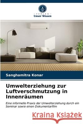 Umwelterziehung zur Luftverschmutzung in Innenräumen Sanghamitra Konar 9786203601053 Verlag Unser Wissen - książka