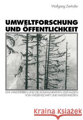 Umweltforschung Und Öffentlichkeit: Das Waldsterben Und Die Kommunikativen Leistungen Von Wissenschaft Und Massenmedien Zierhofer, Wolfgang 9783531130903 Vs Verlag Fur Sozialwissenschaften - książka