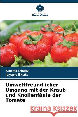 Umweltfreundlicher Umgang mit der Kraut- und Knollenfaule der Tomate Sunita Dhaka Jayant Bhatt  9786206269359 Verlag Unser Wissen - książka