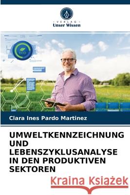 Umweltkennzeichnung Und Lebenszyklusanalyse in Den Produktiven Sektoren Clara Ines Pardo Martinez 9786203612530 Verlag Unser Wissen - książka