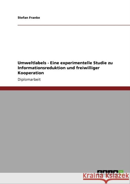 Umweltlabels - Eine experimentelle Studie zu Informationsreduktion und freiwilliger Kooperation Stefan Franke 9783640577521 Grin Verlag - książka