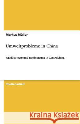 Umweltprobleme in China : Waldökologie und Landnutzung in Zentralchina Markus M 9783638952811 Grin Verlag - książka