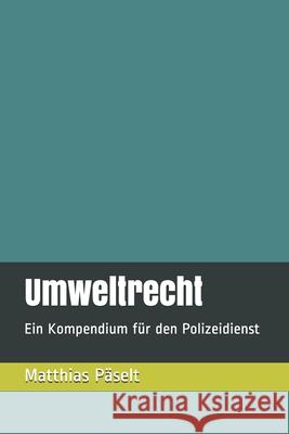Umweltrecht: Ein Kompendium für den Polizeidienst Päselt, Matthias 9781791864033 Independently Published - książka