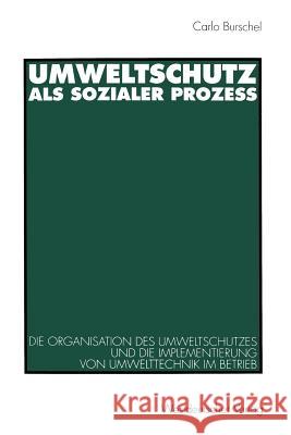 Umweltschutz ALS Sozialer Prozeß: Die Organisation Des Umweltschutzes Und Die Implementierung Von Umwelttechnik Im Betrieb Burschel, Carlo J. 9783531127880 Vs Verlag Fur Sozialwissenschaften - książka