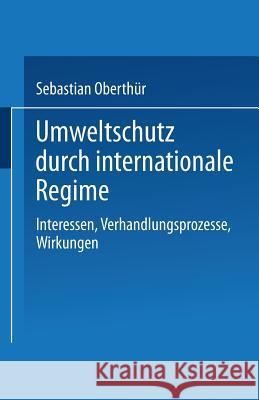 Umweltschutz Durch Internationale Regime: Interessen, Verhandlungsprozesse, Wirkungen Oberthür, Sebastian 9783810017888 Springer - książka
