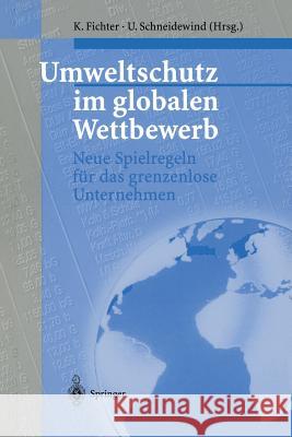 Umweltschutz Im Globalen Wettbewerb: Neue Spielregeln Für Das Grenzenlose Unternehmen Fichter, Klaus 9783662106945 Springer - książka