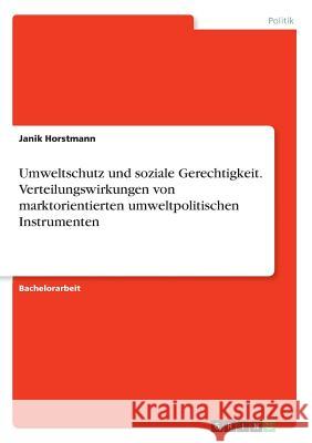 Umweltschutz und soziale Gerechtigkeit. Verteilungswirkungen von marktorientierten umweltpolitischen Instrumenten Janik Horstmann 9783668845459 Grin Verlag - książka