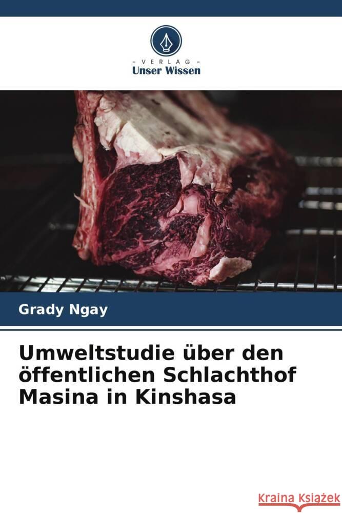 Umweltstudie über den öffentlichen Schlachthof Masina in Kinshasa Ngay, Grady 9786208548476 Verlag Unser Wissen - książka